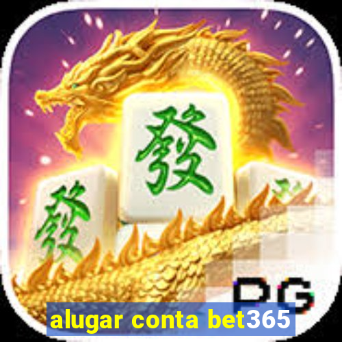 alugar conta bet365