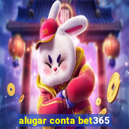 alugar conta bet365