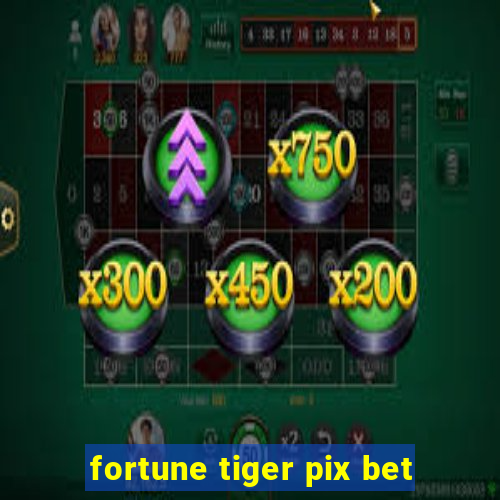 fortune tiger pix bet