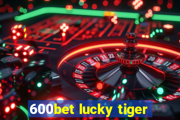 600bet lucky tiger