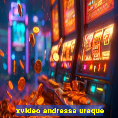 xvideo andressa uraque