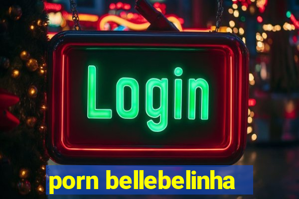 porn bellebelinha