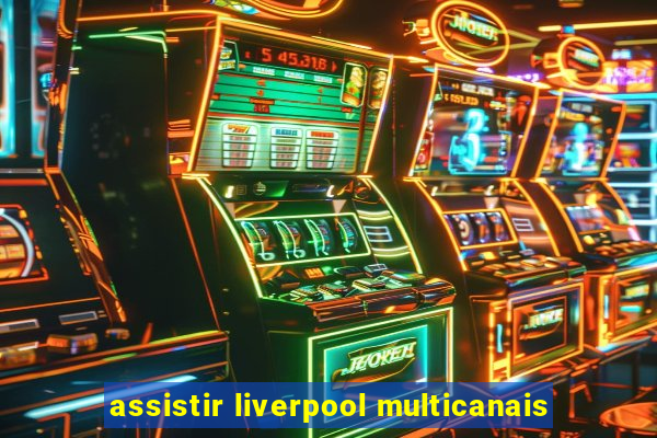 assistir liverpool multicanais