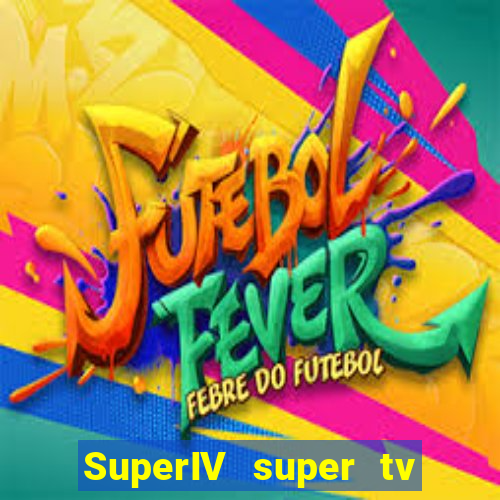 SuperIV super tv ao vivo super super