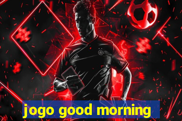 jogo good morning