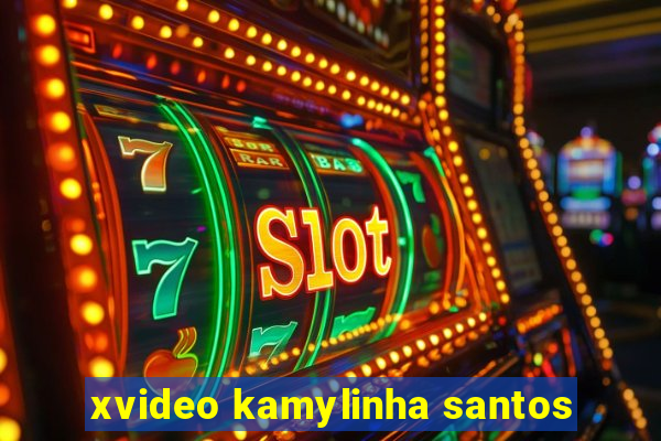 xvideo kamylinha santos