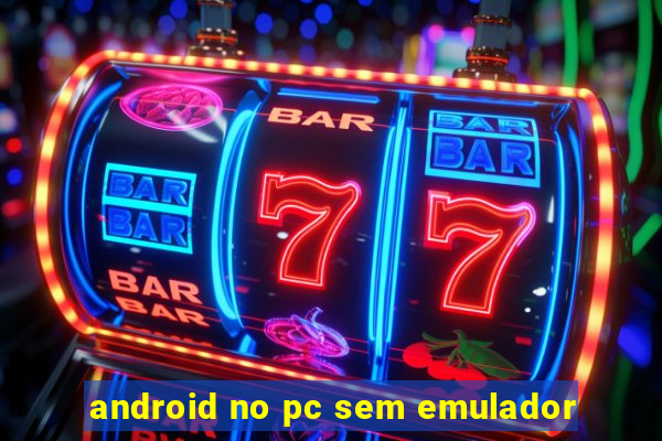 android no pc sem emulador