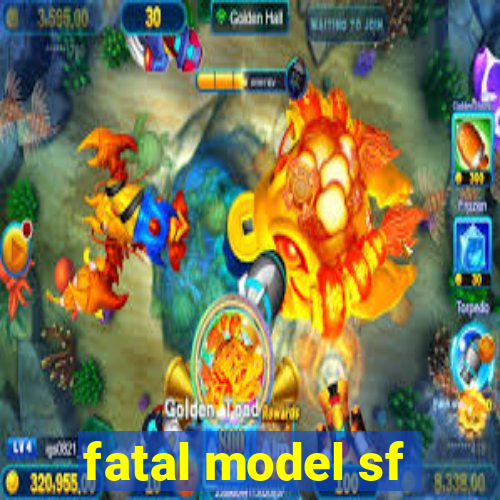 fatal model sf