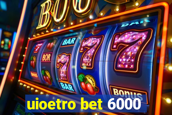 uioetro bet 6000