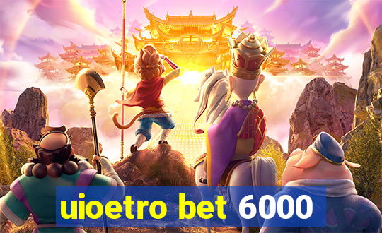 uioetro bet 6000