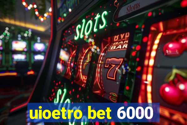 uioetro bet 6000