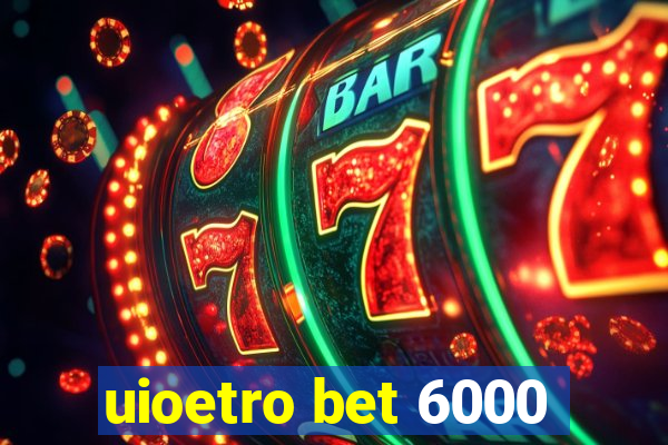 uioetro bet 6000