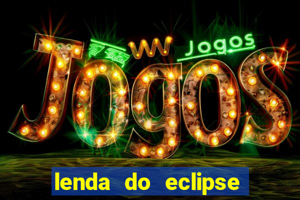 lenda do eclipse sol e lua