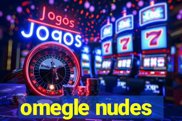 omegle nudes