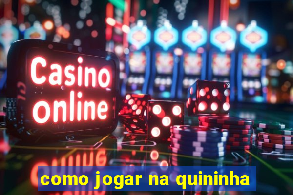 como jogar na quininha