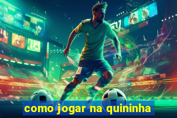 como jogar na quininha