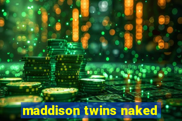 maddison twins naked