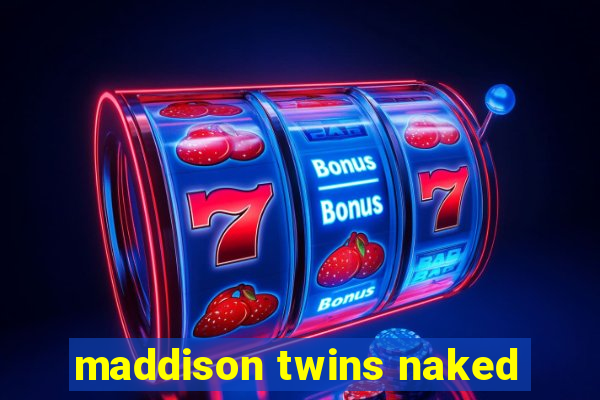 maddison twins naked