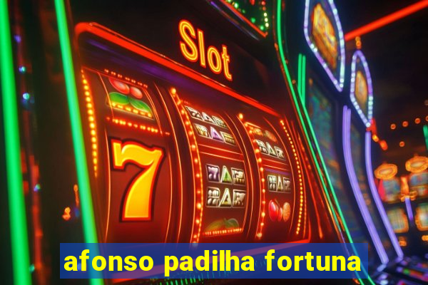 afonso padilha fortuna