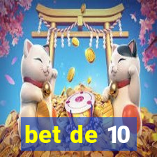 bet de 10