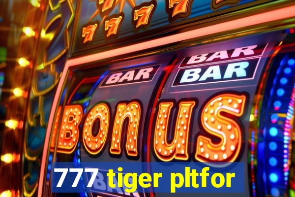 777 tiger pltfor