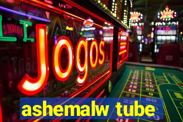 ashemalw tube