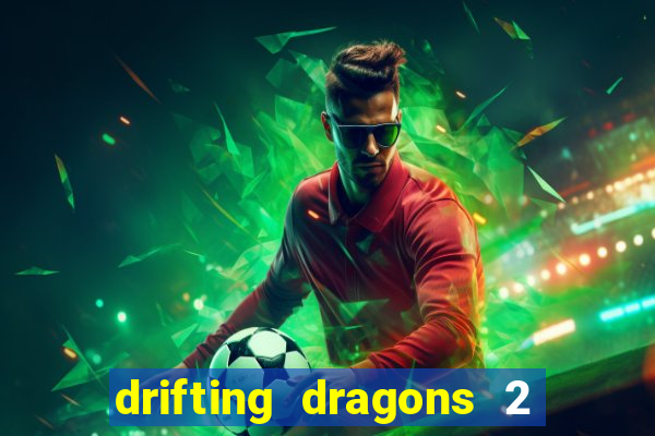 drifting dragons 2 temporada drifting dragons vai ter