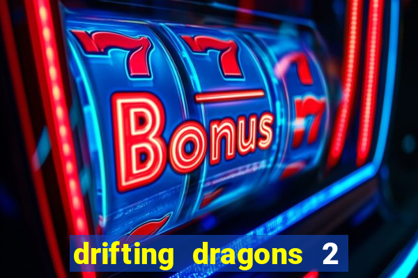 drifting dragons 2 temporada drifting dragons vai ter