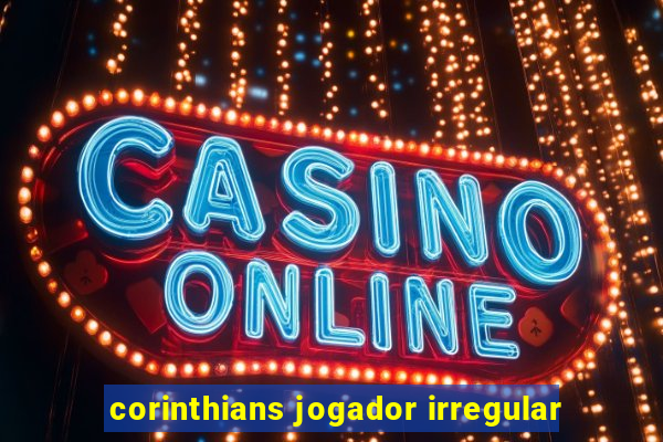 corinthians jogador irregular