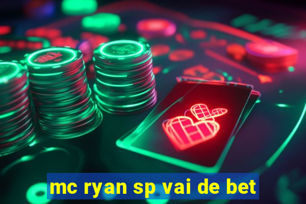 mc ryan sp vai de bet