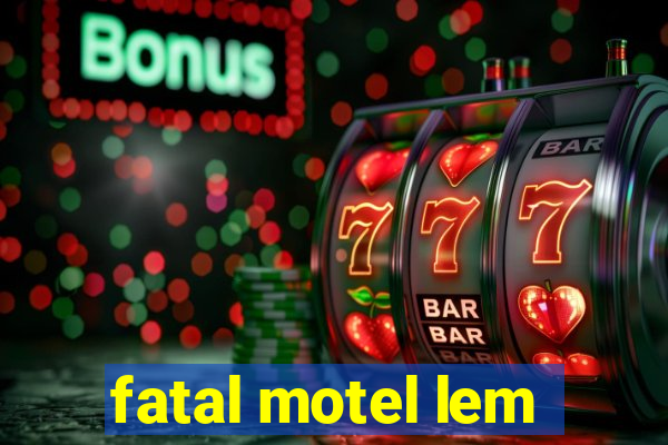 fatal motel lem