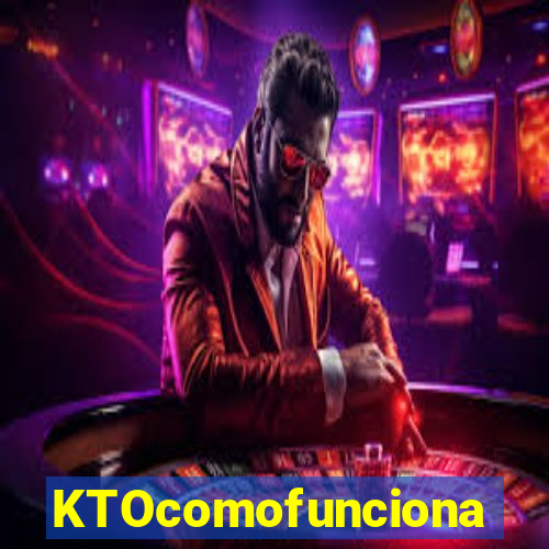 KTOcomofunciona