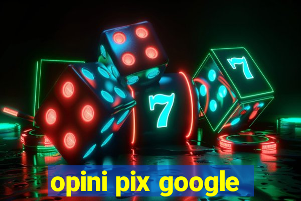 opini pix google