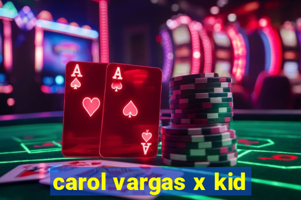 carol vargas x kid