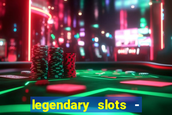 legendary slots - casino games