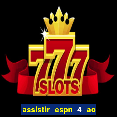 assistir espn 4 ao vivo gratis