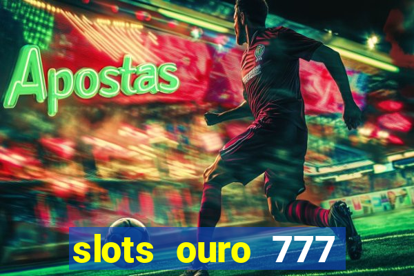 slots ouro 777 play store