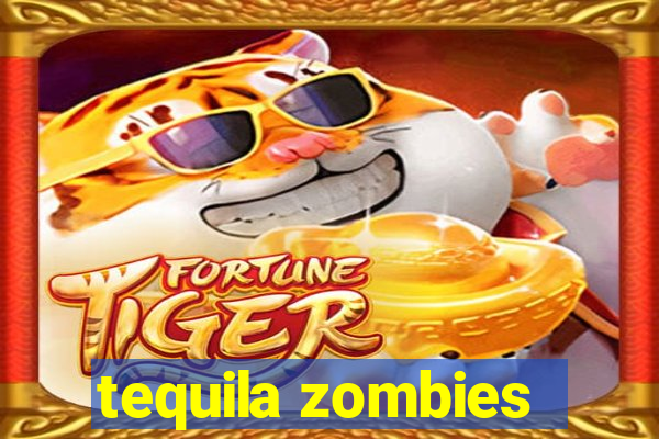 tequila zombies