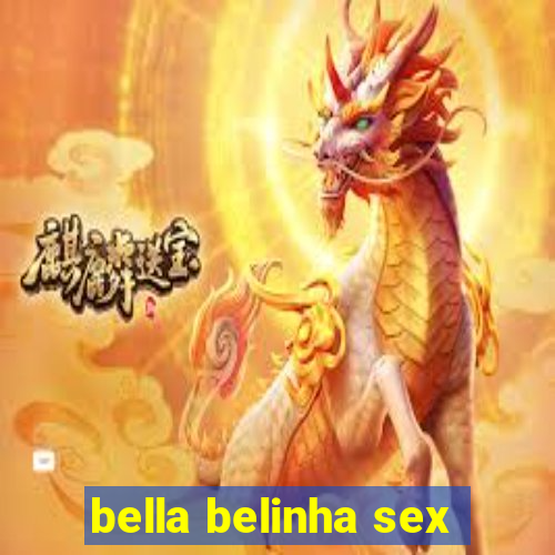 bella belinha sex