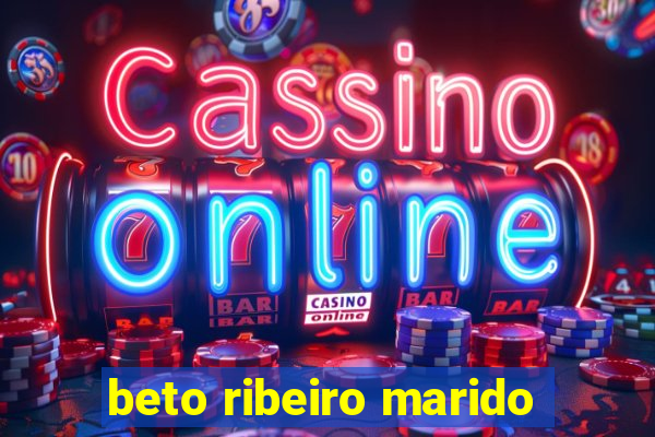 beto ribeiro marido