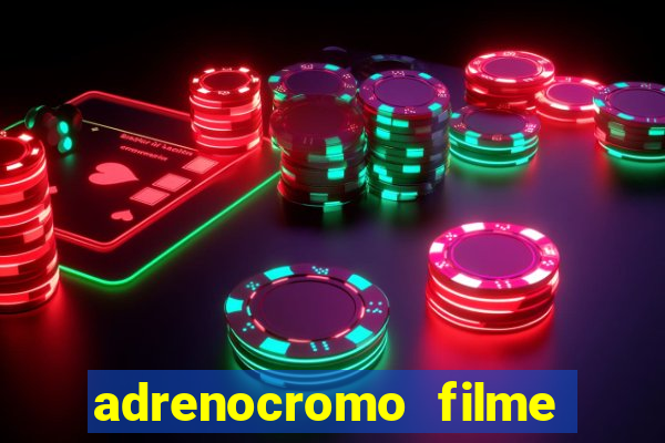 adrenocromo filme completo dublado