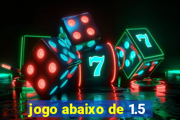 jogo abaixo de 1.5