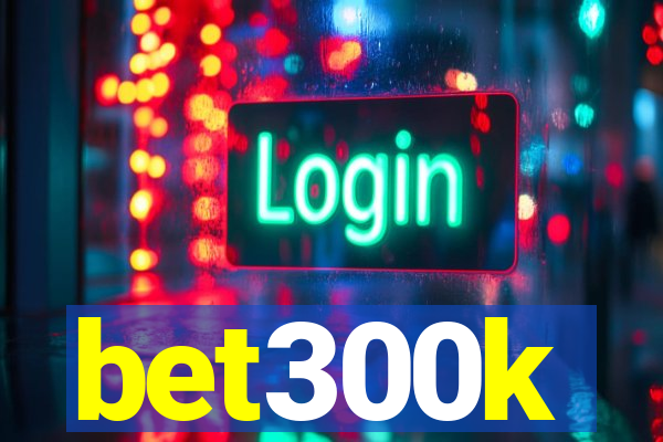 bet300k