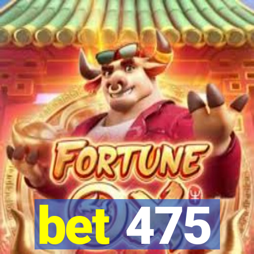 bet 475