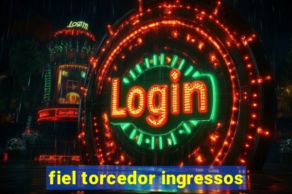 fiel torcedor ingressos