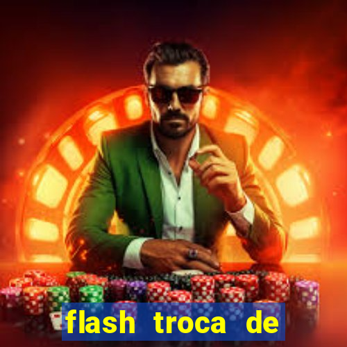 flash troca de corpo parte 2