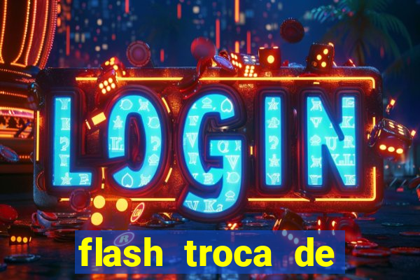 flash troca de corpo parte 2