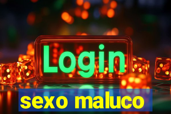 sexo maluco