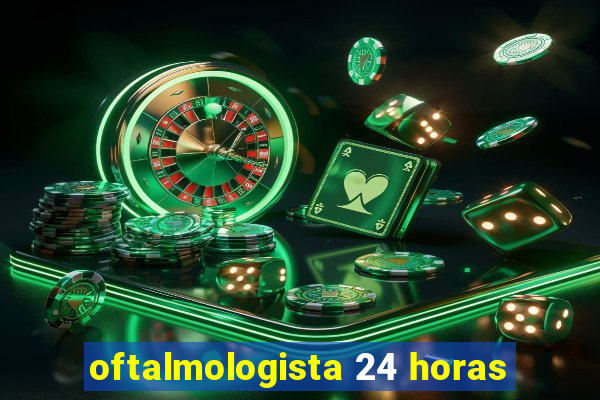 oftalmologista 24 horas