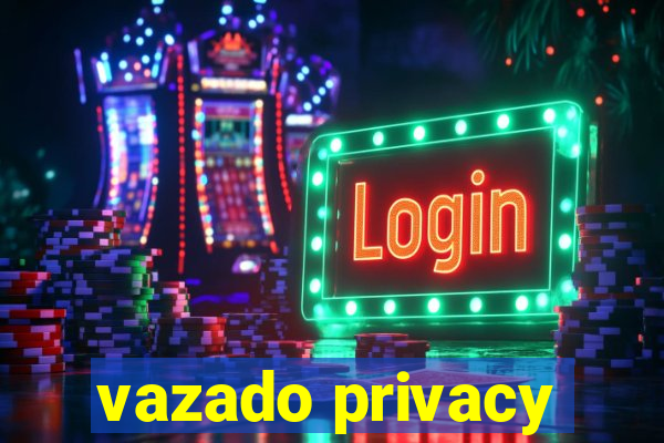 vazado privacy